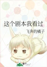 这个剧本我看过作者飞奔的橘子