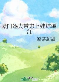 豪门怨夫带崽上娃综爆火了TXT